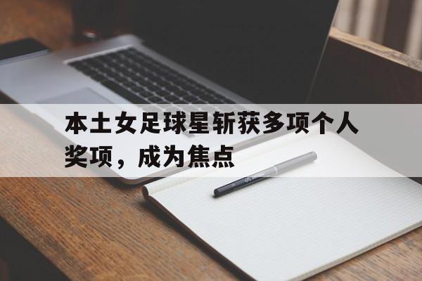 平博下载-本土女足球星斩获多项个人奖项,成为焦点